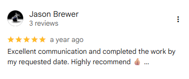 5-star Google review from Jason Brewer (3 reviews), a year ago: Excellent communication and completed the work by my requested date. Highly recommend